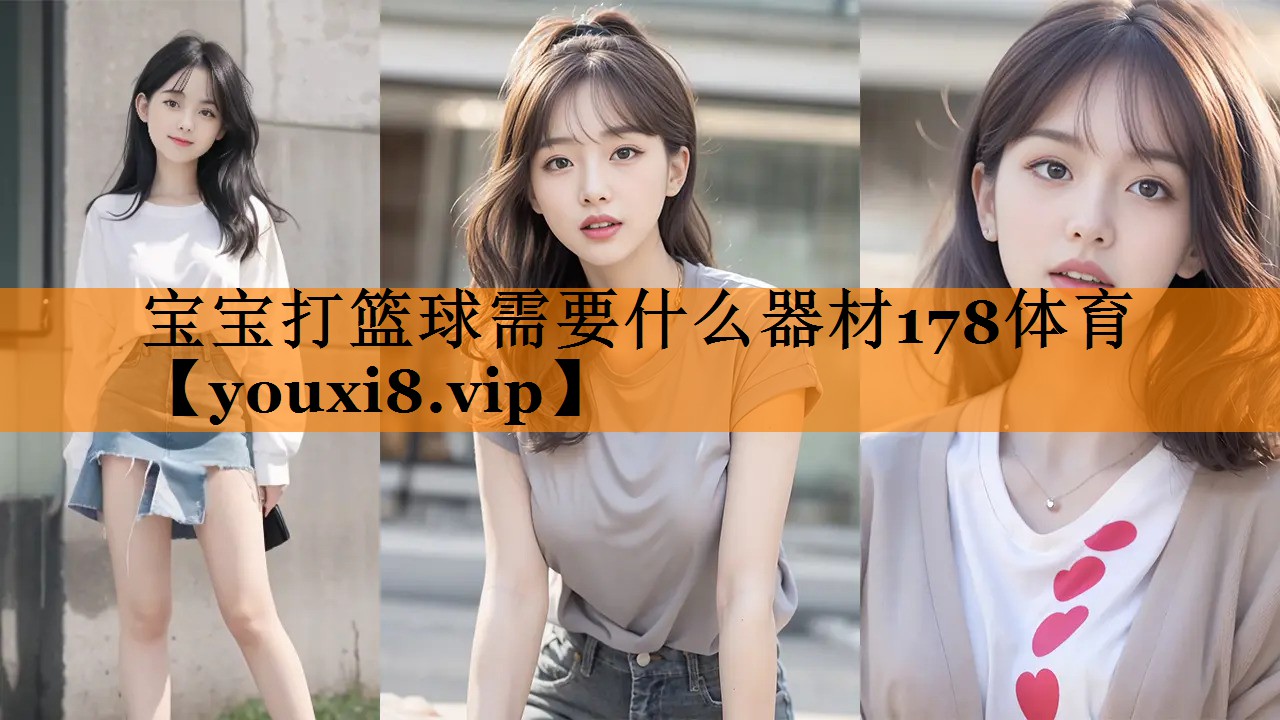 宝宝打篮球需要什么器材178体育