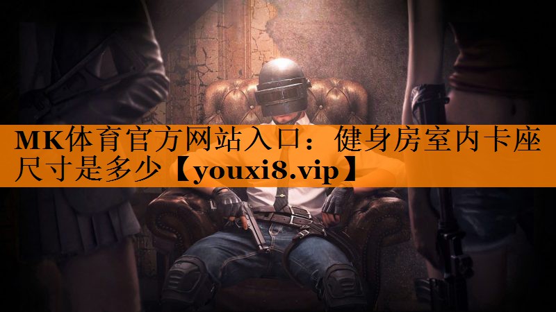 MK体育官方网站入口：健身房室内卡座尺寸是多少