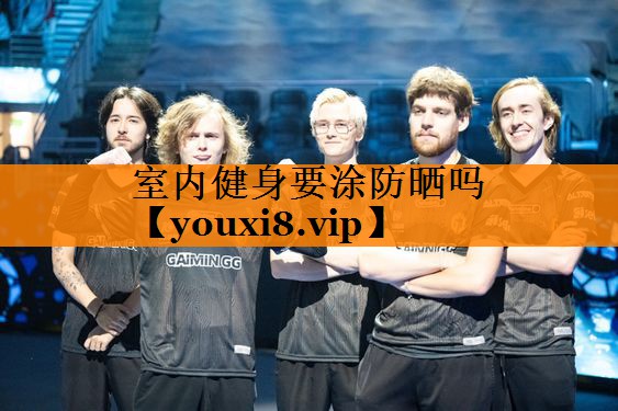 室内健身要涂防晒吗