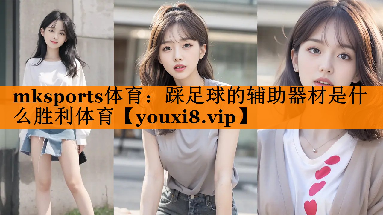 mksports体育：踩足球的辅助器材是什么胜利体育