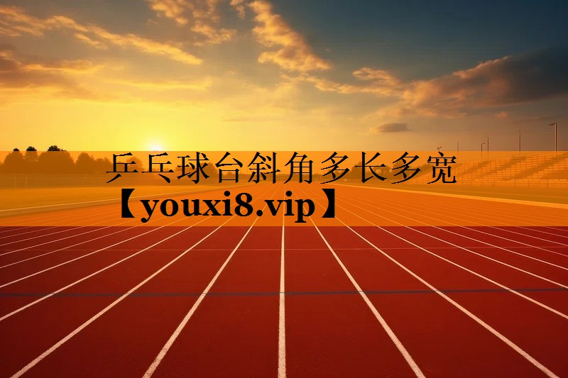 乒乓球台斜角多长多宽