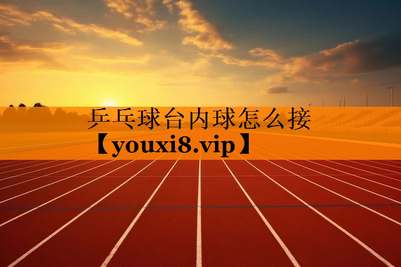 乒乓球台内球怎么接