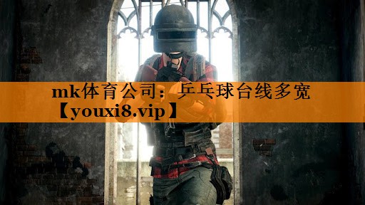 mk体育公司：乒乓球台线多宽
