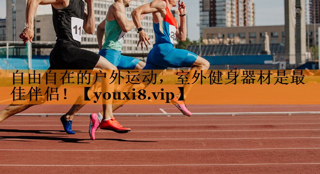 自由自在的户外运动，室外健身器材是最佳伴侣！